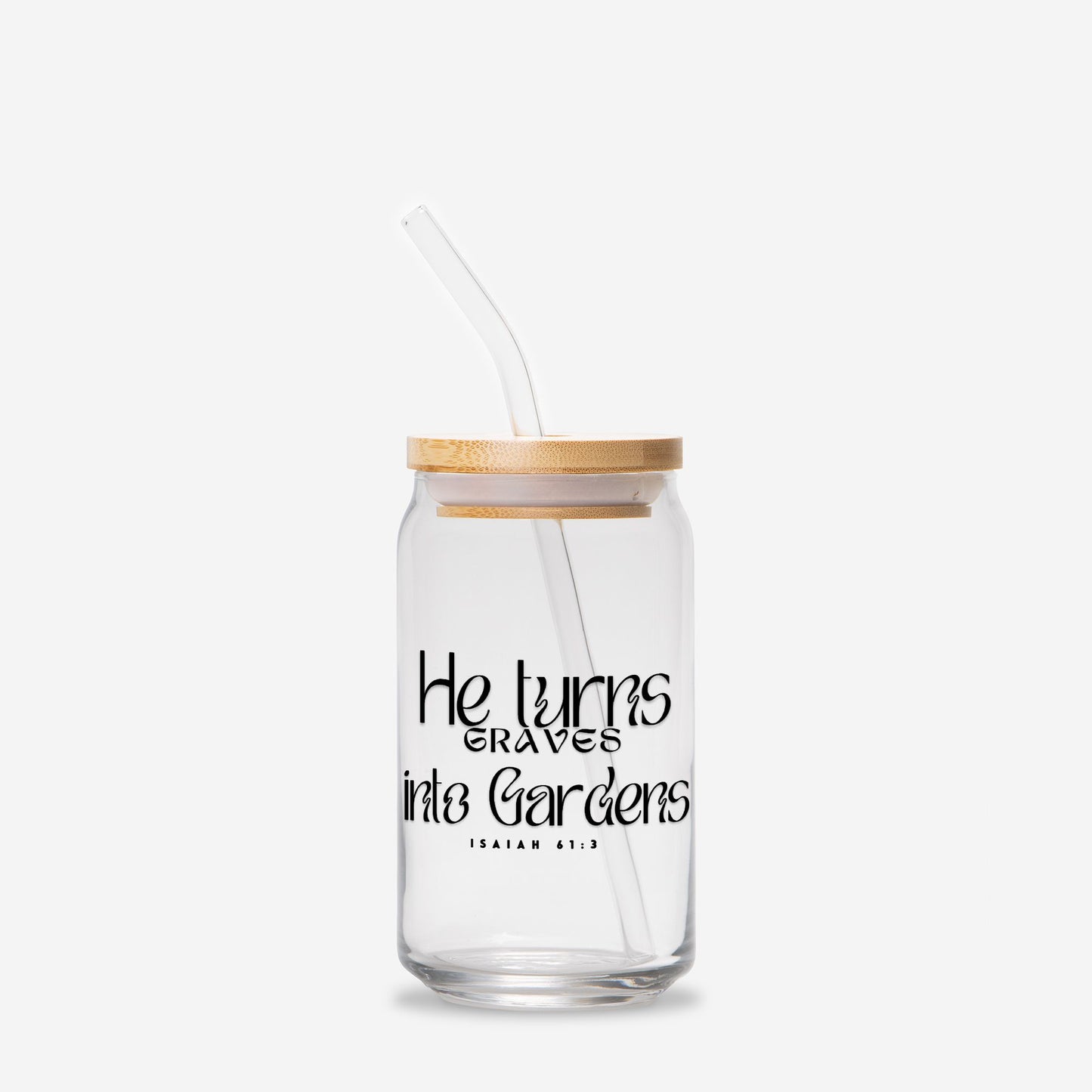 He Turns Graves Into Gardens Glass Can 16oz