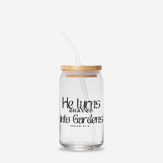 He Turns Graves Into Gardens Glass Can 16oz