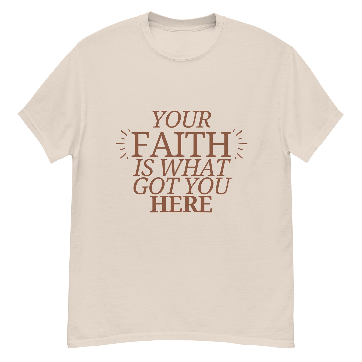 Your Faith Got You Here Unisex classic tee