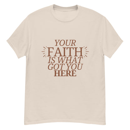 Your Faith Got You Here Unisex classic tee