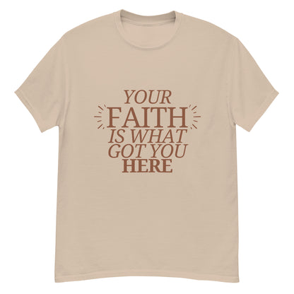 Your Faith Got You Here Unisex classic tee